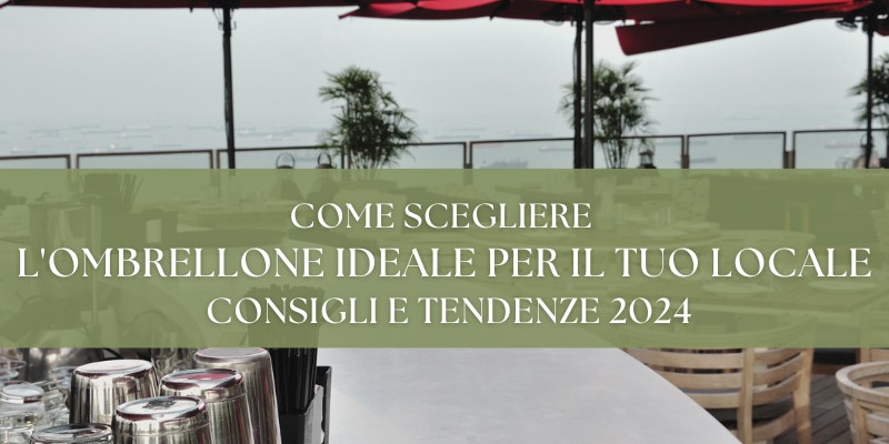 Come scegliere l'ombrellone ideale per il tuo locale: consigli e tendenze 2024