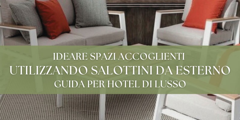 Ideare spazi accoglienti con salottini da esterno: guida per hotel di lusso