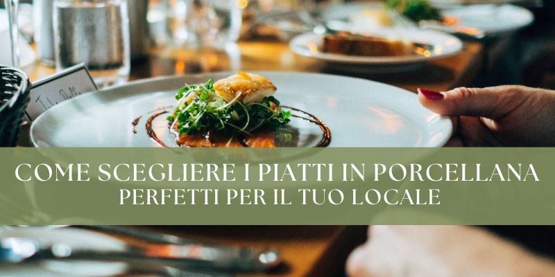 Come scegliere i piatti in porcellana perfetti per il tuo locale